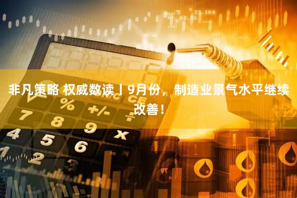非凡策略 权威数读丨9月份，制造业景气水平继续改善！