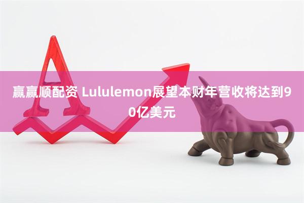 赢赢顺配资 Lululemon展望本财年营收将达到90亿美元