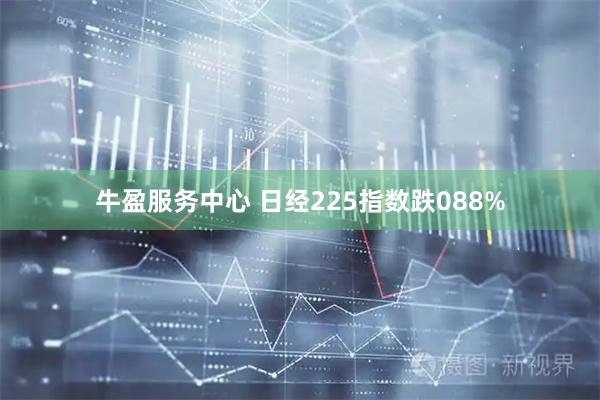 牛盈服务中心 日经225指数跌088%